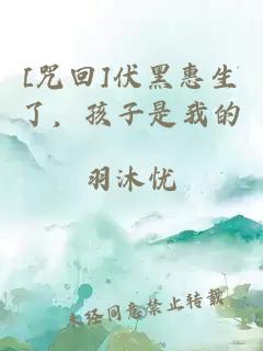 [咒回]伏黑惠生了，孩子是我的