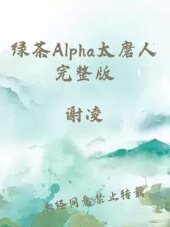 绿茶Alpha太磨人完整版