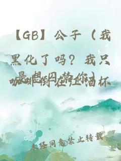 【GB】公子（我黑化了吗？我只是想囚禁你）