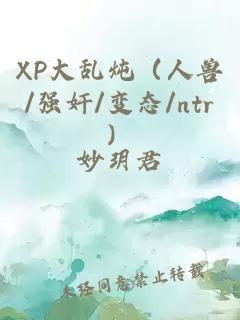 XP大乱炖（人兽/强奸/变态/ntr）