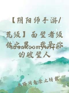 【阴阳师手游/荒须】面壁者须佐之男，我是你的破壁人