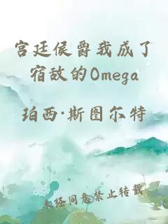 宫廷侯爵我成了宿敌的Omega